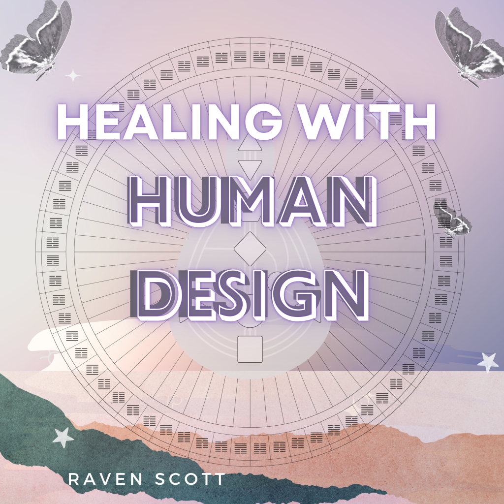 A graphic featuring the words "Healing with Human Design" in large, bold letters set against a pastel-colored background with a Human Design chart overlay. Butterflies and stars are scattered around the image, adding a mystical touch. At the bottom, the name "Raven Scott" is displayed. Podcast cover art.